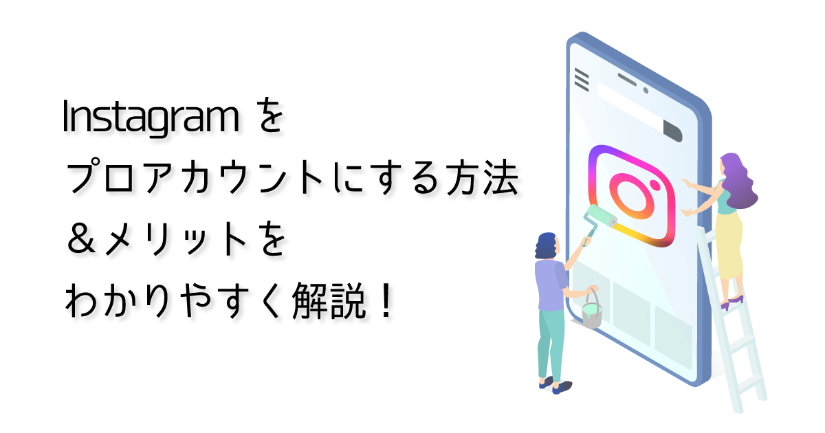 Instagramをプロアカウントにする方法＆メリットをわかりやすく解説！
